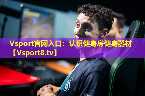 Vsport官网入口：认识健身房健身器材