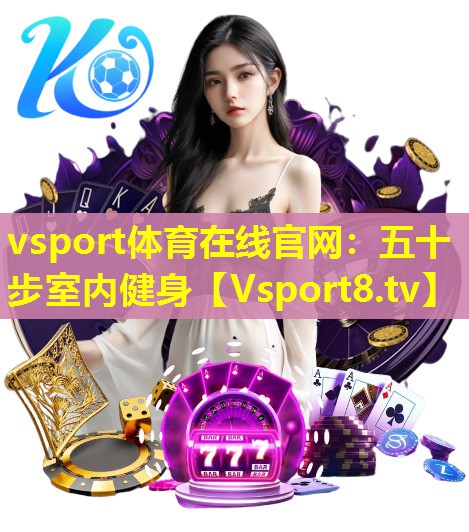 vsport体育在线官网：五十步室内健身