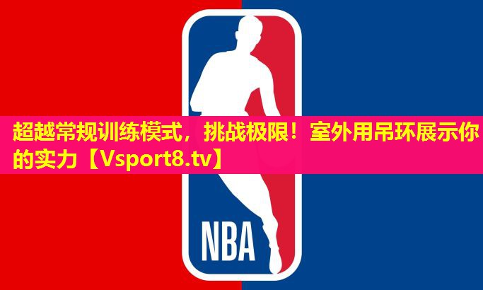 超越常规训练模式，挑战极限！室外用吊环展示你的实力