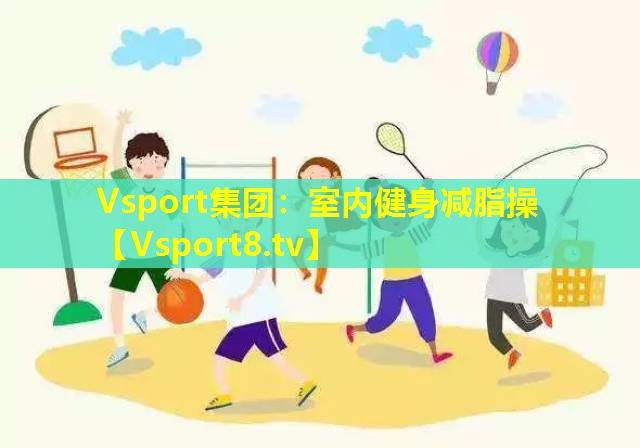 Vsport集团：室内健身减脂操