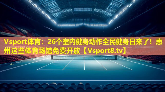 Vsport体育：26个室内健身动作全民健身日来了！惠州这些体育场馆免费开放