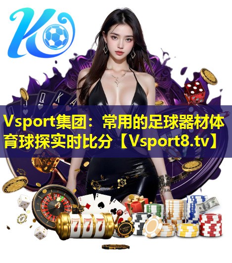 Vsport集团：常用的足球器材体育球探实时比分