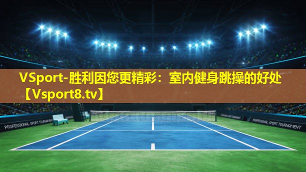 VSport-胜利因您更精彩：室内健身跳操的好处