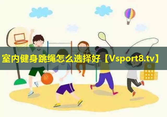 室内健身跳绳怎么选择好