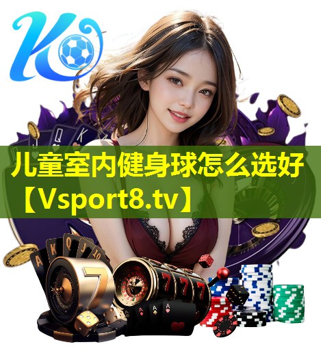 儿童室内健身球怎么选好