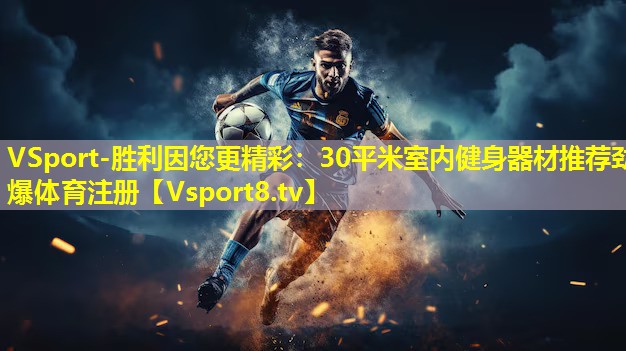 VSport-胜利因您更精彩：30平米室内健身器材推荐劲爆体育注册