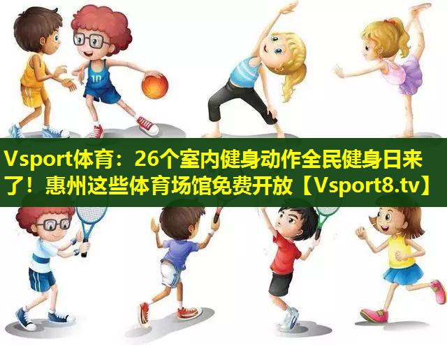 Vsport体育：26个室内健身动作全民健身日来了！惠州这些体育场馆免费开放