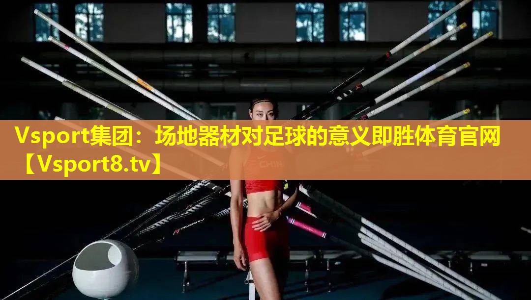 Vsport集团：场地器材对足球的意义即胜体育官网