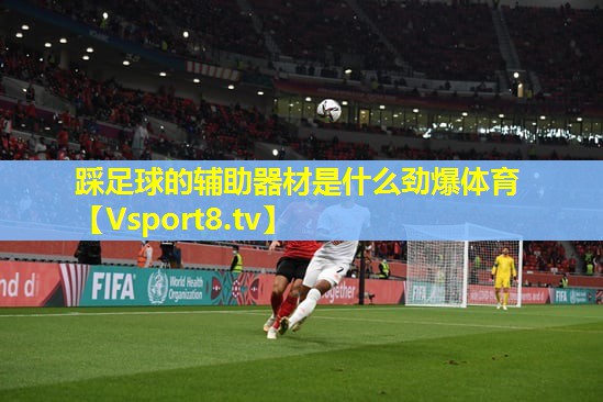 踩足球的辅助器材是什么劲爆体育