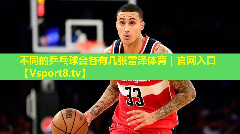 不同的乒乓球台各有几张雷泽体育｜官网入口