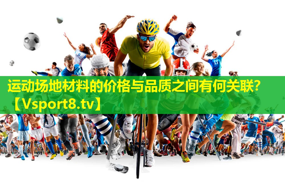 运动场地材料的价格与品质之间有何关联? 运动场地材料的价格与品质之间有何关联?