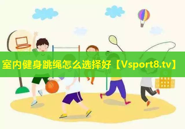 室内健身跳绳怎么选择好