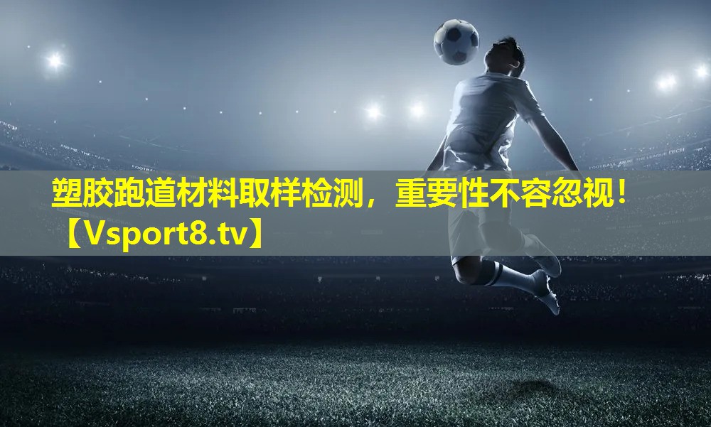 塑胶跑道材料取样检测,重要性不容忽视! 塑胶跑道材料取样检测,重要性不容忽视!
