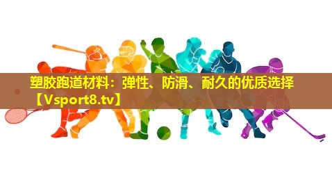 塑胶跑道材料:弹性、防滑、耐久的优质选择 塑胶跑道材料:弹性、防滑、耐久的优质选择