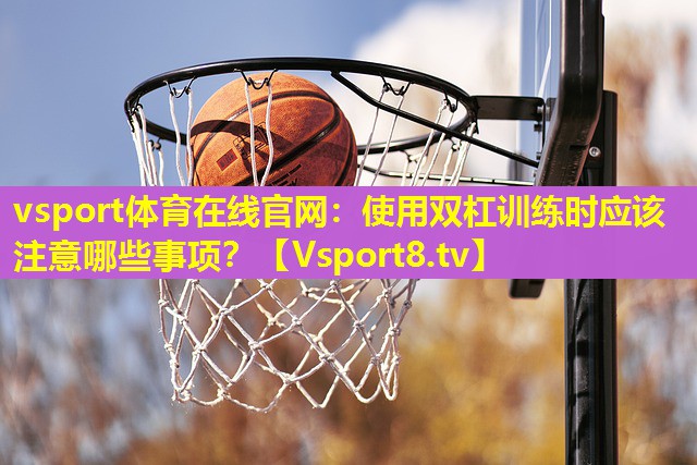 使用双杠训练时应该注意哪些事项? 使用双杠训练时应该注意哪些事项?